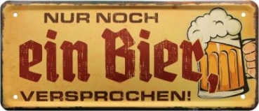 Metal sign  28x12 cm Nur noch EIN BIER - versprochen !