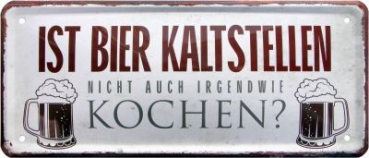 Metal sign  28x12 cm Ist Bier Kaltstellen nicht auch irgendwie kochen?